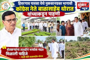 हिवरगाव पावसा येथे नुकसानग्रस्त भागाची काँग्रेस नेते बाळासाहेब थोरात यांच्याकडून पाहणी